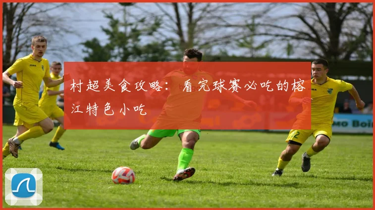 村超美食攻略：看完球赛必吃的榕江特色小吃