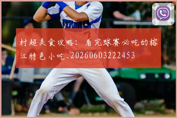 村超美食攻略:看完球赛必吃的榕江特色小吃_20260603222453